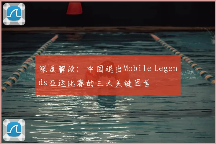 深度解读:中国退出Mobile Legends亚运比赛的三大关键因素