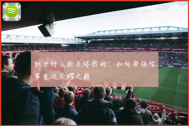 凯尔特人新王塔图姆:如何带领绿军重返荣耀之巅