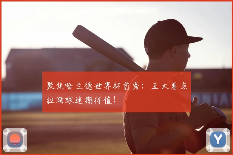 聚焦哈兰德世界杯首秀：五大看点拉满球迷期待值！