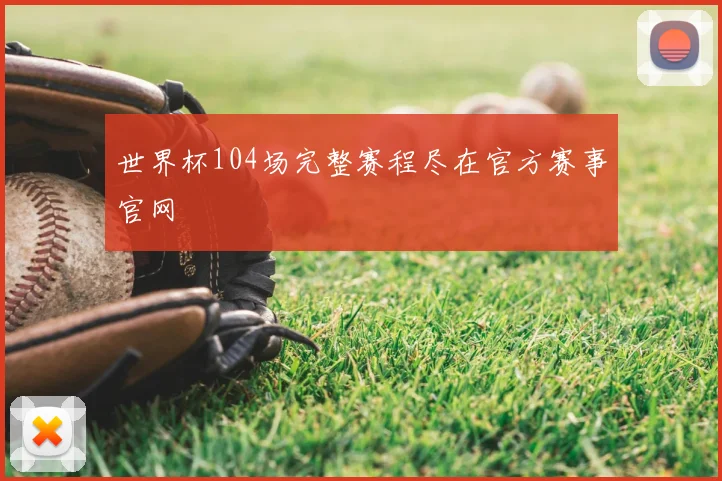 世界杯104场完整赛程尽在官方赛事官网