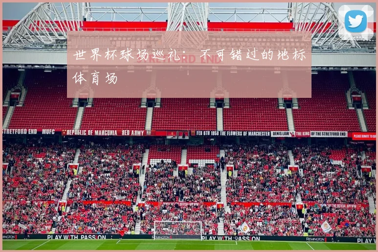 世界杯球场巡礼:不可错过的地标体育场