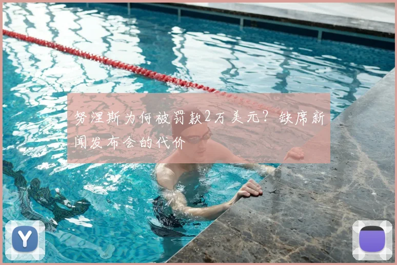 努涅斯为何被罚款2万美元?缺席新闻发布会的代价