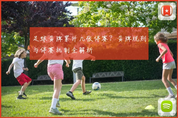 足球黄牌累计几张停赛？黄牌规则与停赛机制全解析