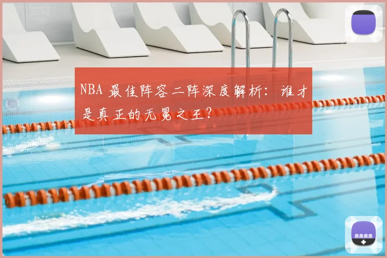NBA 最佳阵容二阵深度解析：谁才是真正的无冕之王？